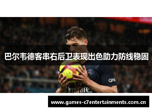 巴尔韦德客串右后卫表现出色助力防线稳固